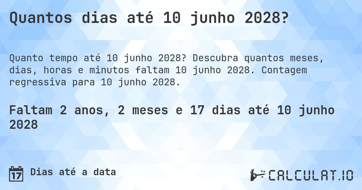 Quantos dias até 10 junho 2028?. Descubra quantos meses, dias, horas e minutos faltam 10 junho 2028. Contagem regressiva para 10 junho 2028.