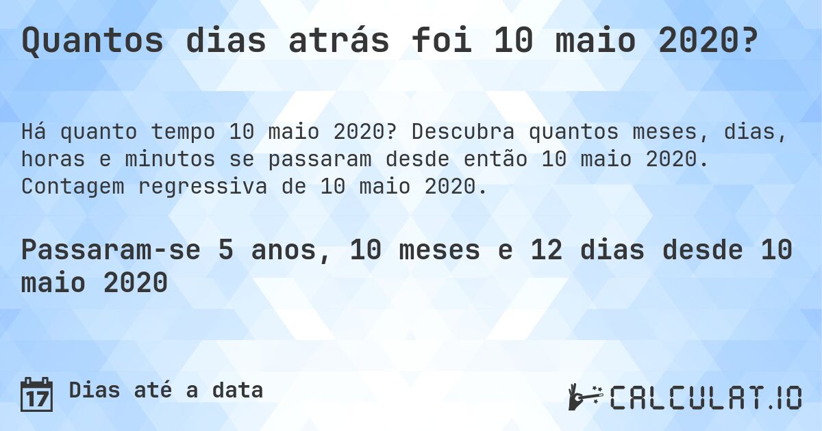 Quantos dias atrás foi 10 maio 2020?. Descubra quantos meses, dias, horas e minutos se passaram desde então 10 maio 2020. Contagem regressiva de 10 maio 2020.