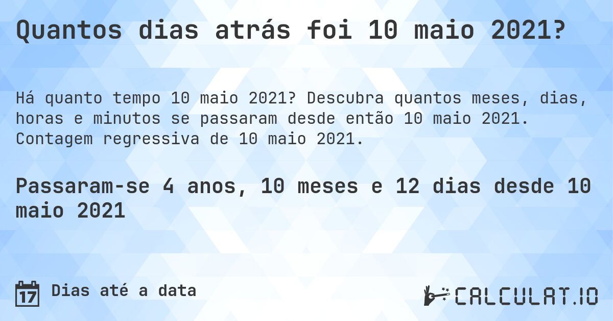 Quantos dias atrás foi 10 maio 2021?. Descubra quantos meses, dias, horas e minutos se passaram desde então 10 maio 2021. Contagem regressiva de 10 maio 2021.