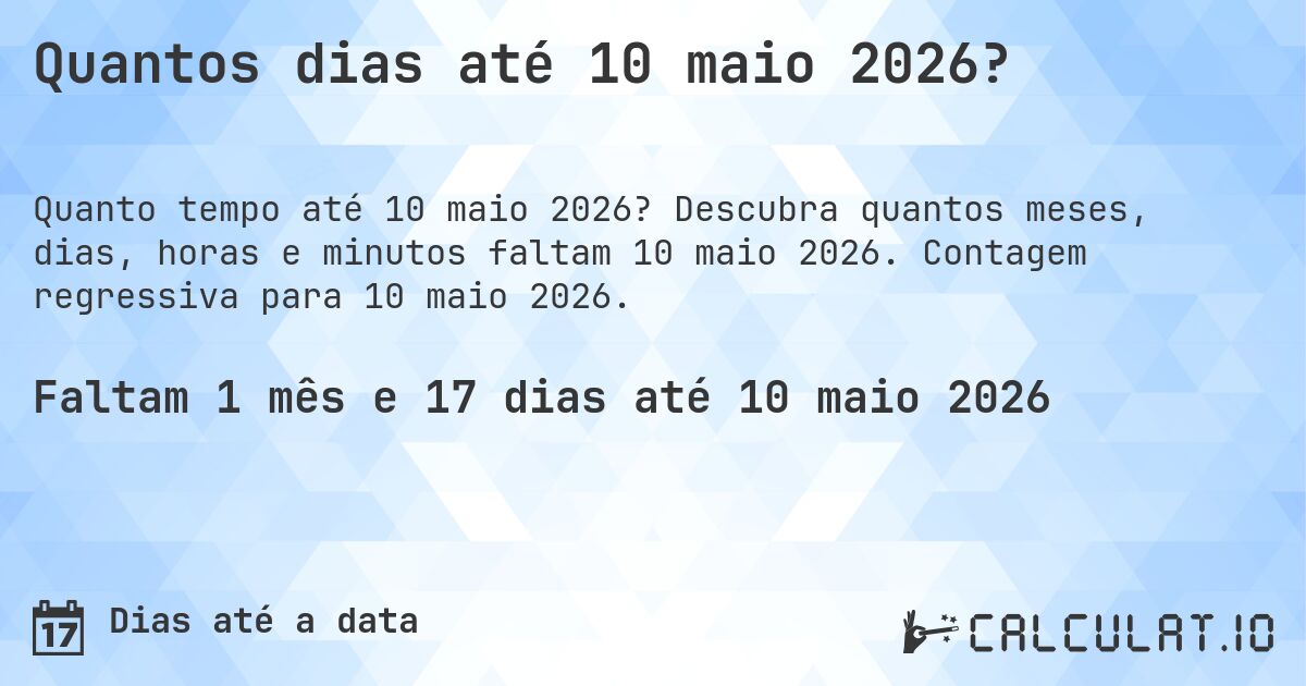 Quantos dias até 10 maio 2026?. Descubra quantos meses, dias, horas e minutos faltam 10 maio 2026. Contagem regressiva para 10 maio 2026.