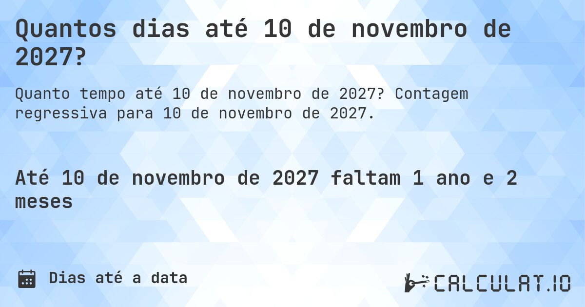Quantos dias até 10 de novembro de 2027?. Contagem regressiva para 10 de novembro de 2027.