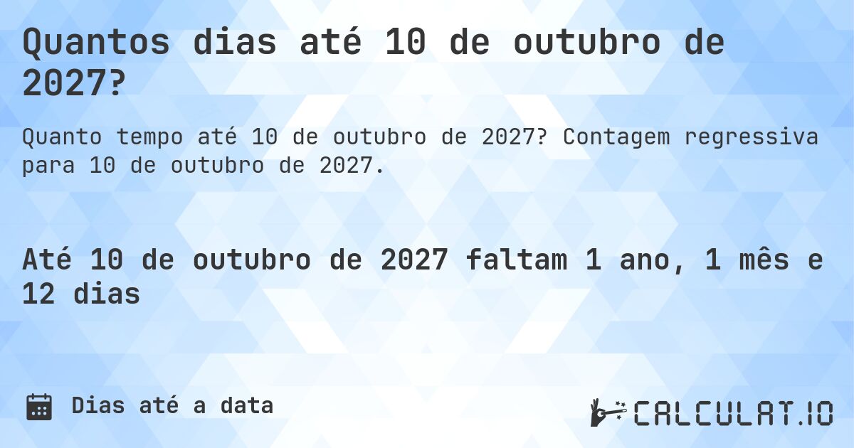 Quantos dias até 10 de outubro de 2027?. Contagem regressiva para 10 de outubro de 2027.