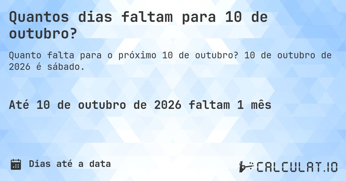 Quantos dias faltam para 10 de outubro?. 10 de outubro de 2026 é sábado.