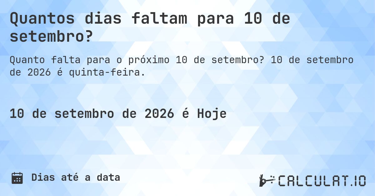 Quantos dias faltam para 10 de setembro?. 10 de setembro de 2026 é quinta-feira.