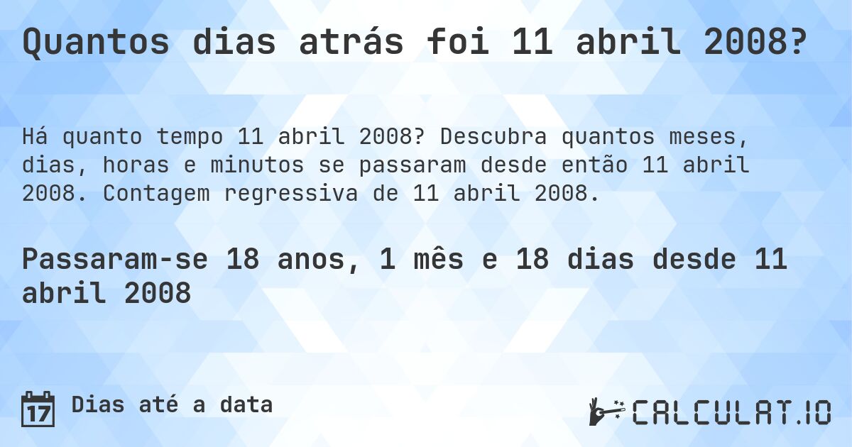 Quantos dias atrás foi 11 abril 2008?. Descubra quantos meses, dias, horas e minutos se passaram desde então 11 abril 2008. Contagem regressiva de 11 abril 2008.