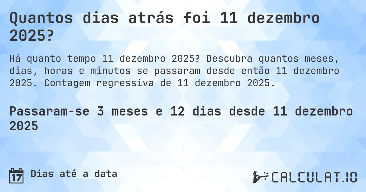 Quantos dias atrás foi 11 dezembro 2025?. Descubra quantos meses, dias, horas e minutos se passaram desde então 11 dezembro 2025. Contagem regressiva de 11 dezembro 2025.