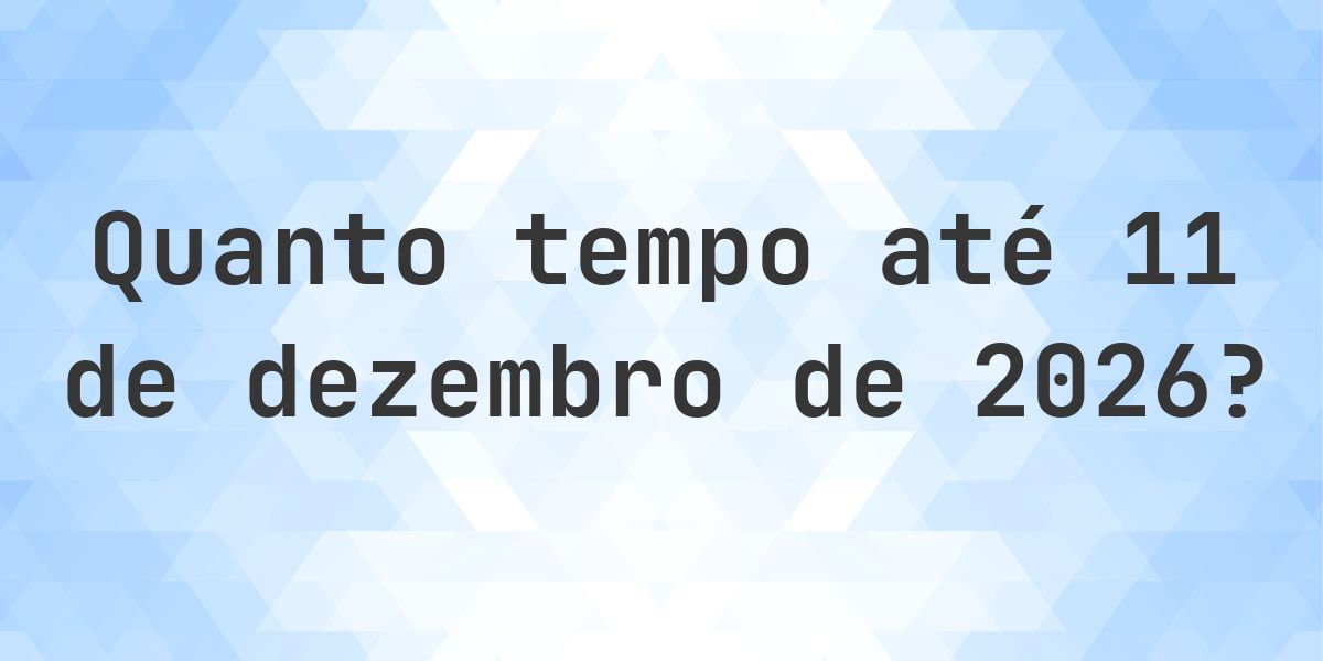 Quantos dias até 11 dezembro 2026? - Calculatio