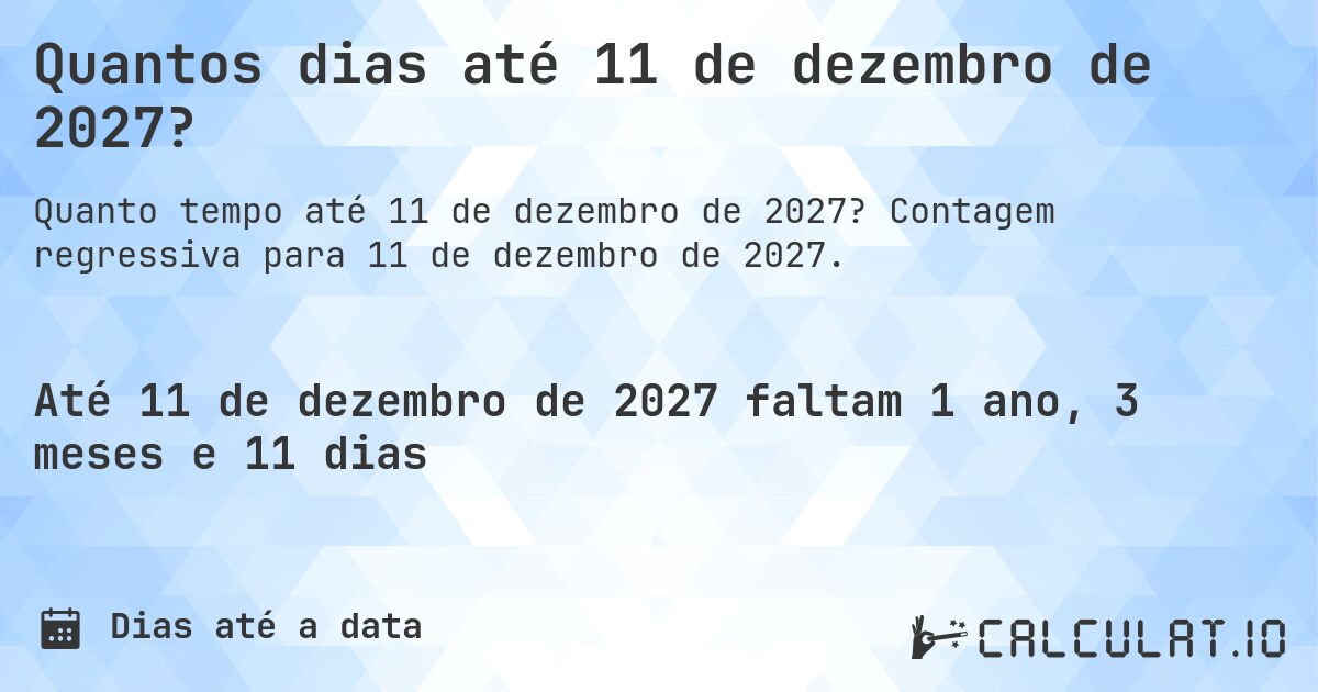 Quantos dias até 11 de dezembro de 2027?. Contagem regressiva para 11 de dezembro de 2027.