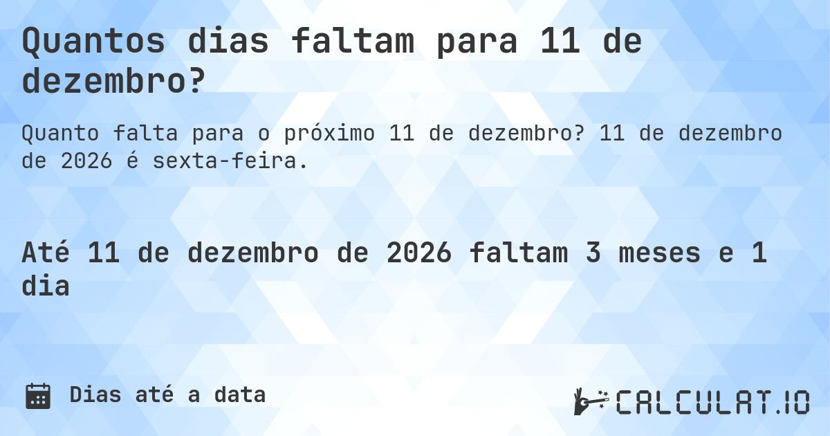 Quantos dias faltam para 11 de dezembro?. 11 de dezembro de 2026 é sexta-feira.