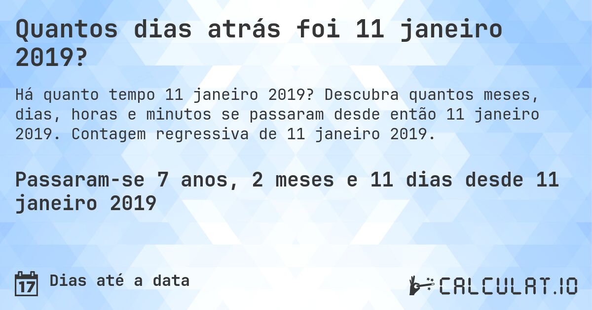 Quantos dias atrás foi 11 janeiro 2019?. Descubra quantos meses, dias, horas e minutos se passaram desde então 11 janeiro 2019. Contagem regressiva de 11 janeiro 2019.