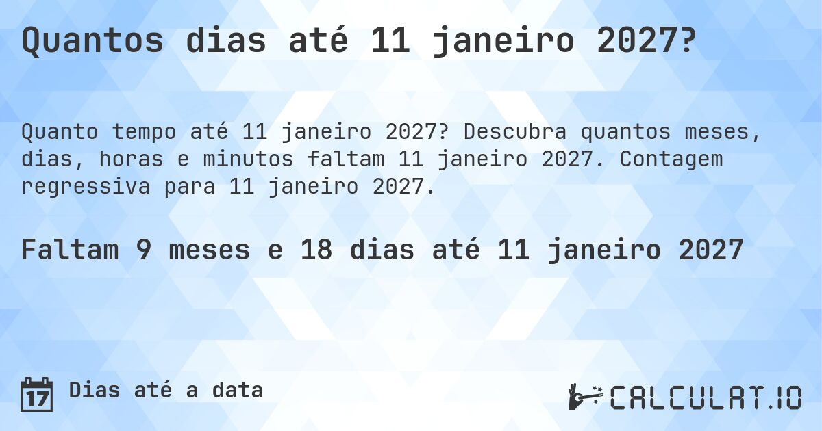 Quantos dias até 11 janeiro 2027?. Descubra quantos meses, dias, horas e minutos faltam 11 janeiro 2027. Contagem regressiva para 11 janeiro 2027.