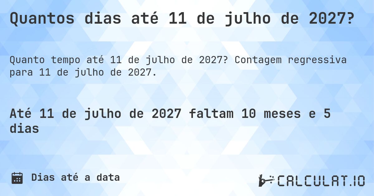 Quantos dias até 11 de julho de 2027?. Contagem regressiva para 11 de julho de 2027.