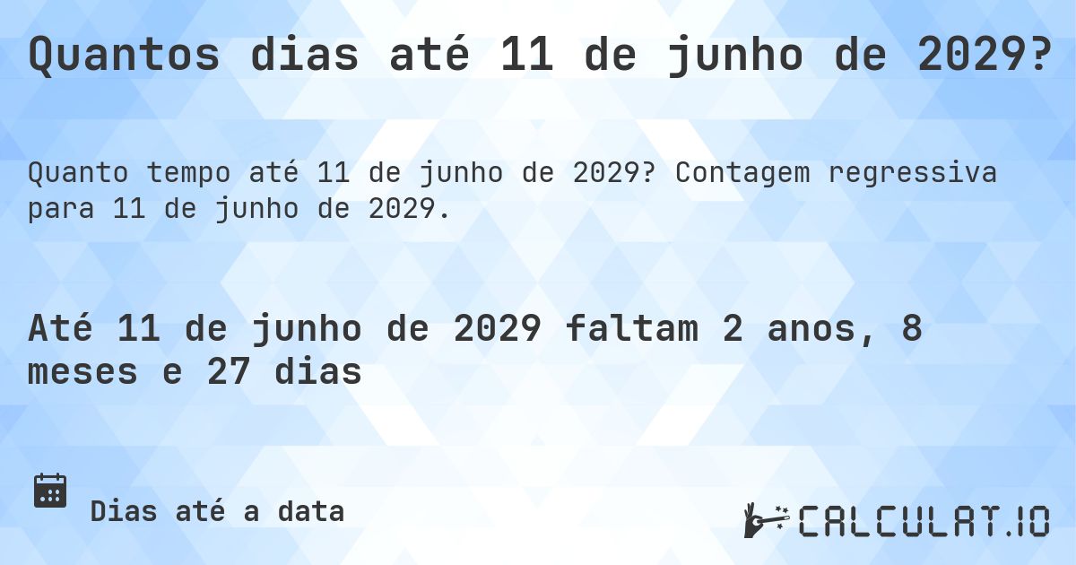 Quantos dias até 11 de junho de 2029?. Contagem regressiva para 11 de junho de 2029.