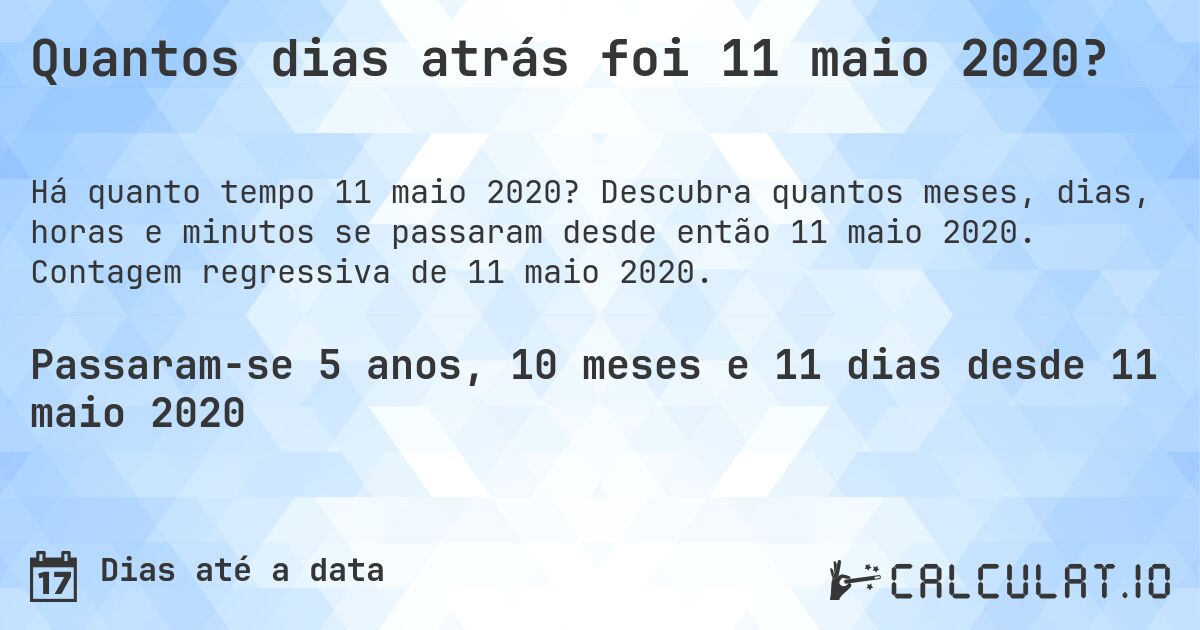 Quantos dias atrás foi 11 maio 2020?. Descubra quantos meses, dias, horas e minutos se passaram desde então 11 maio 2020. Contagem regressiva de 11 maio 2020.