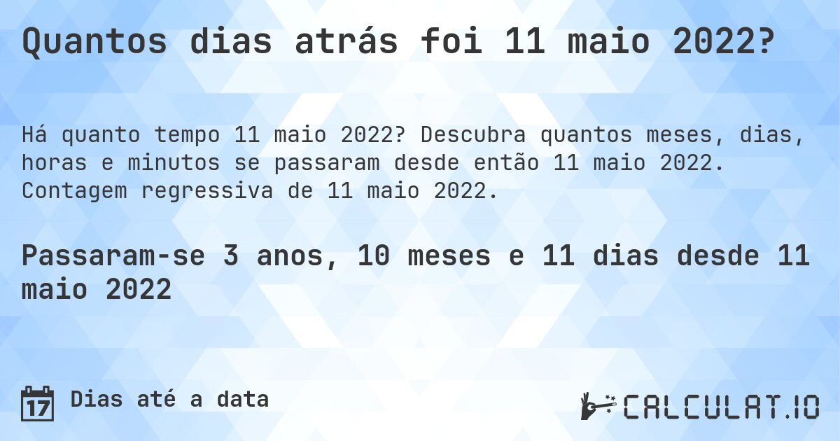 Quantos dias atrás foi 11 maio 2022?. Descubra quantos meses, dias, horas e minutos se passaram desde então 11 maio 2022. Contagem regressiva de 11 maio 2022.