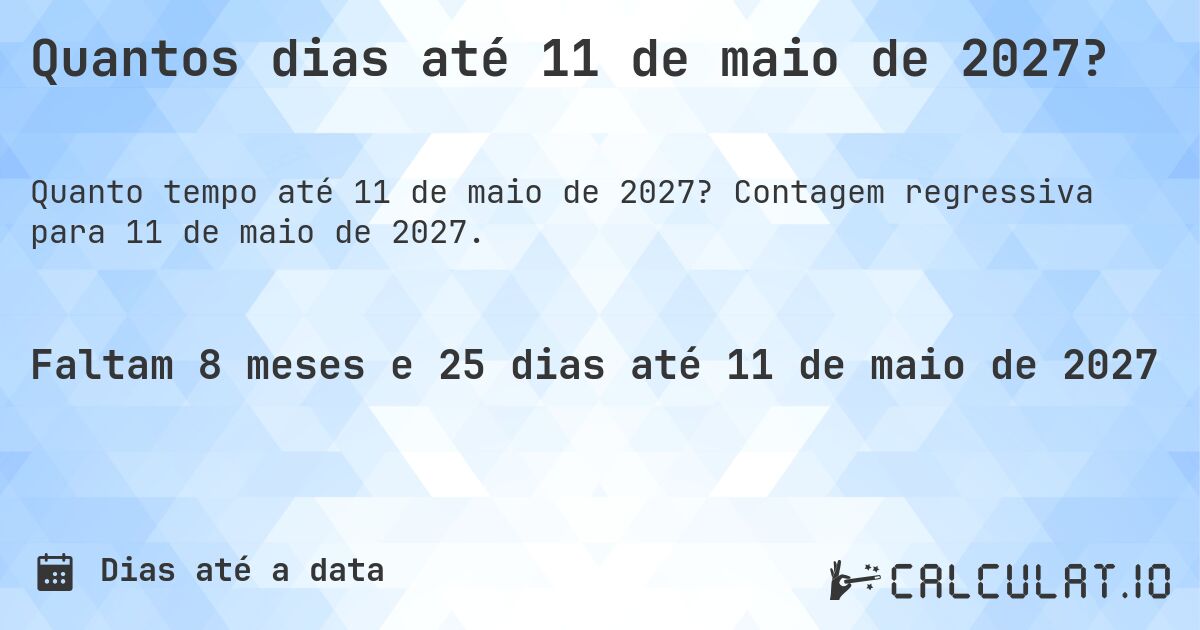 Quantos dias até 11 de maio de 2027?. Contagem regressiva para 11 de maio de 2027.