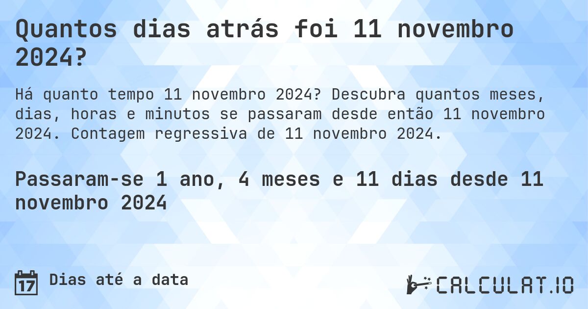 Quantos dias atrás foi 11 novembro 2024?. Descubra quantos meses, dias, horas e minutos se passaram desde então 11 novembro 2024. Contagem regressiva de 11 novembro 2024.