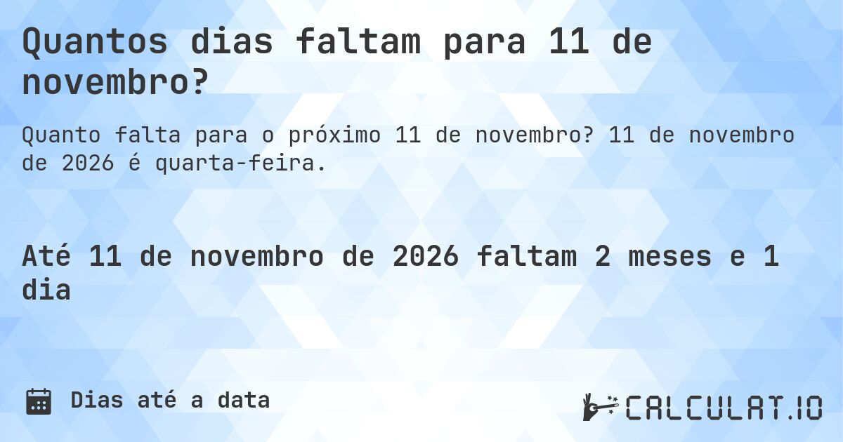 Quantos dias faltam para 11 de novembro?. 11 de novembro de 2026 é quarta-feira.