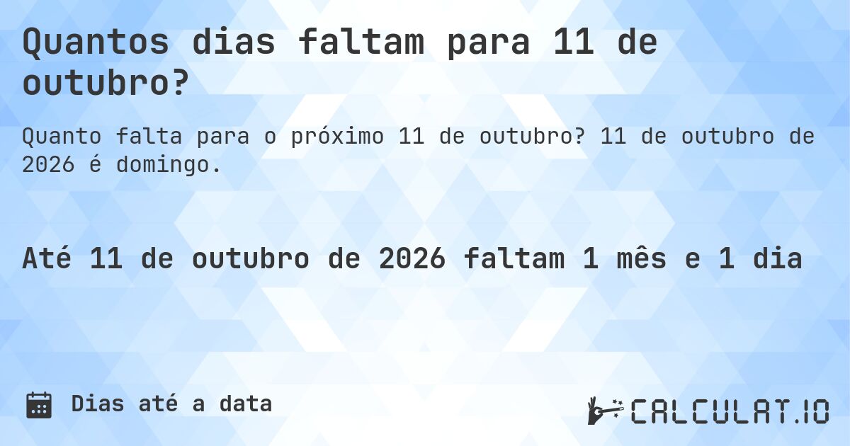 Quantos dias faltam para 11 de outubro?. 11 de outubro de 2026 é domingo.