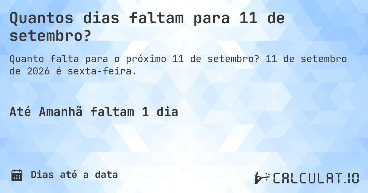 Quantos dias faltam para 11 de setembro?. 11 de setembro de 2026 é sexta-feira.