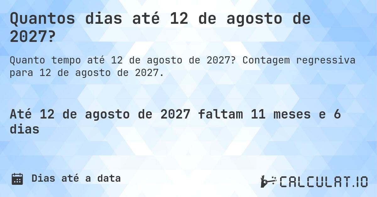 Quantos dias até 12 de agosto de 2027?. Contagem regressiva para 12 de agosto de 2027.