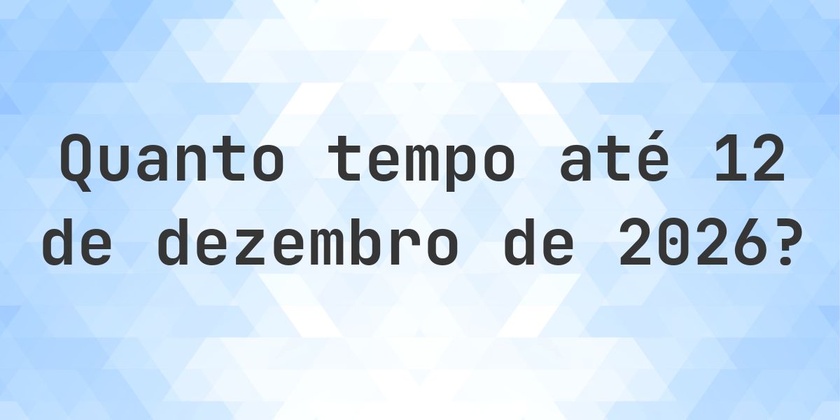 Quantos dias até 12 dezembro 2026? - Calculatio