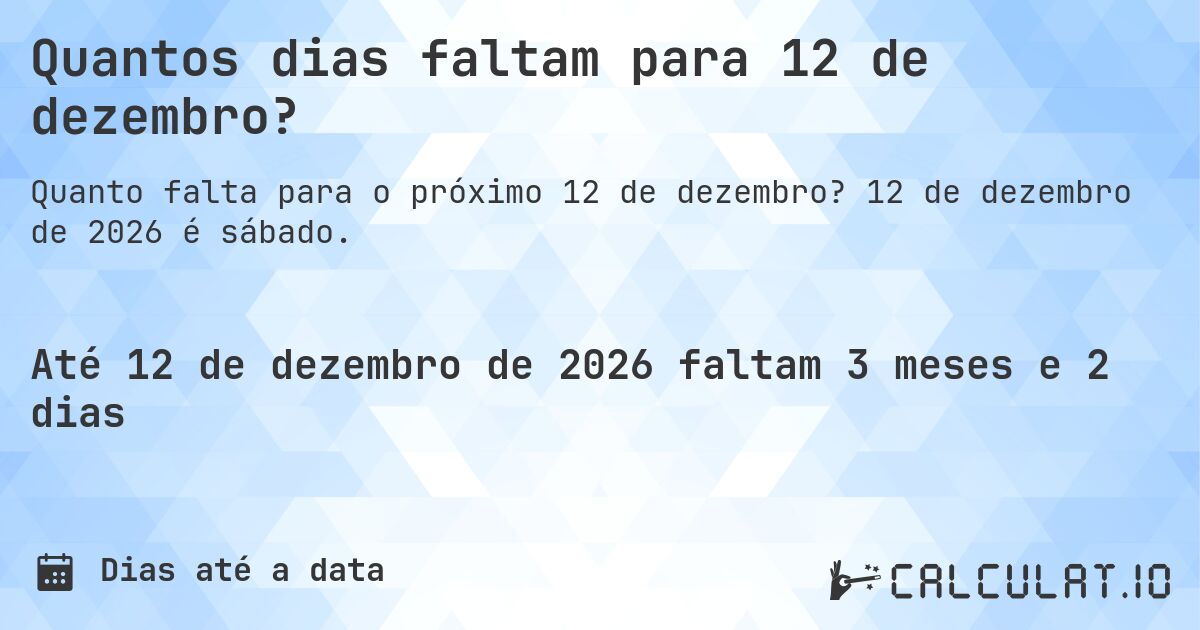 Quantos dias faltam para 12 de dezembro?. 12 de dezembro de 2026 é sábado.