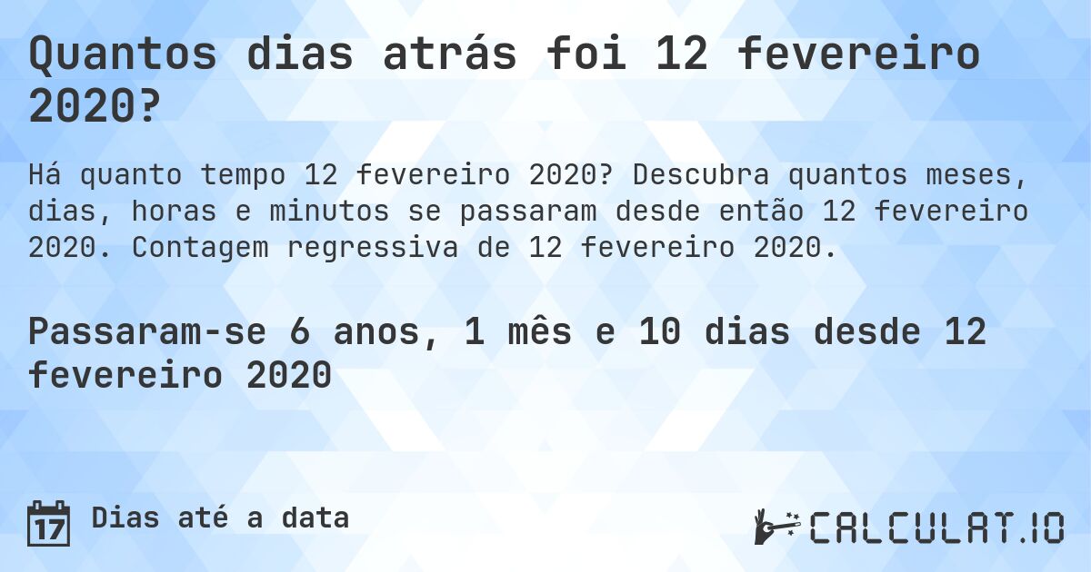 Quantos dias atrás foi 12 fevereiro 2020?. Descubra quantos meses, dias, horas e minutos se passaram desde então 12 fevereiro 2020. Contagem regressiva de 12 fevereiro 2020.
