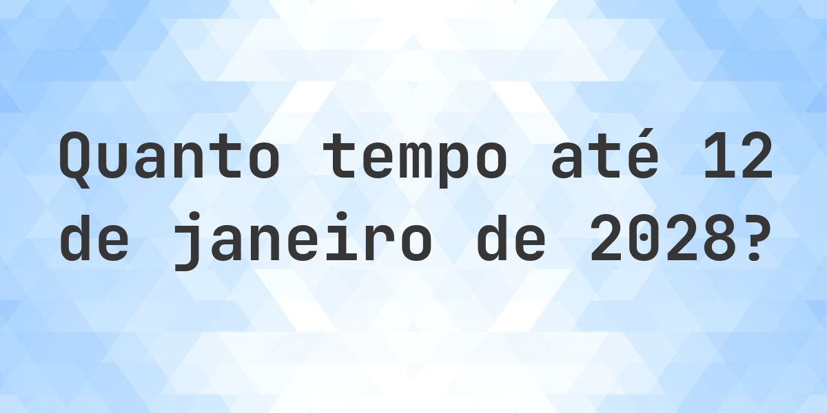 Quantos dias até 12 janeiro 2028? - Calculatio