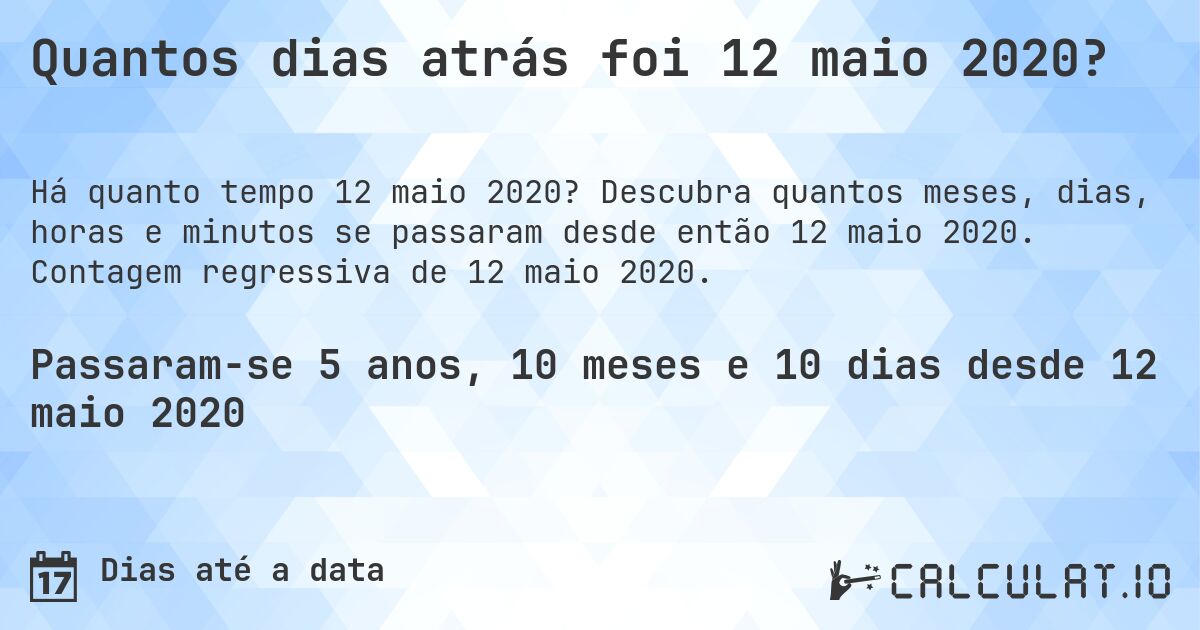 Quantos dias atrás foi 12 maio 2020?. Descubra quantos meses, dias, horas e minutos se passaram desde então 12 maio 2020. Contagem regressiva de 12 maio 2020.