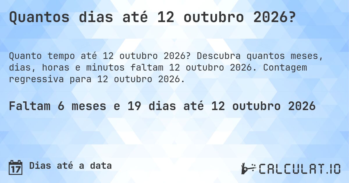 Quantos dias até 12 outubro 2026?. Descubra quantos meses, dias, horas e minutos faltam 12 outubro 2026. Contagem regressiva para 12 outubro 2026.