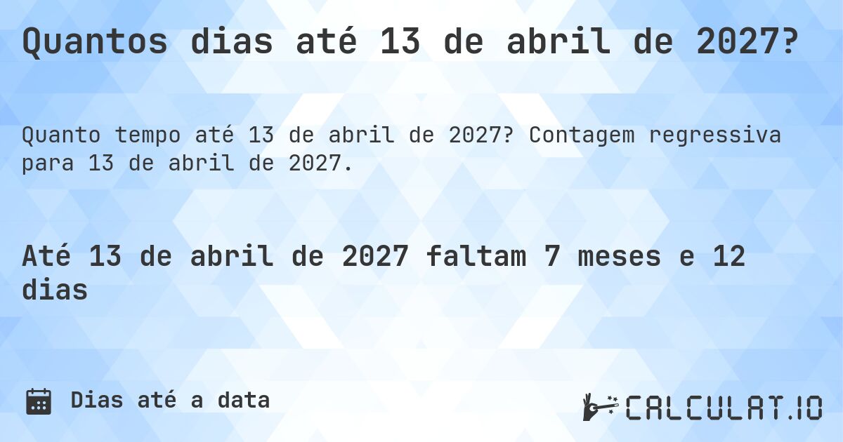 Quantos dias até 13 de abril de 2027?. Contagem regressiva para 13 de abril de 2027.