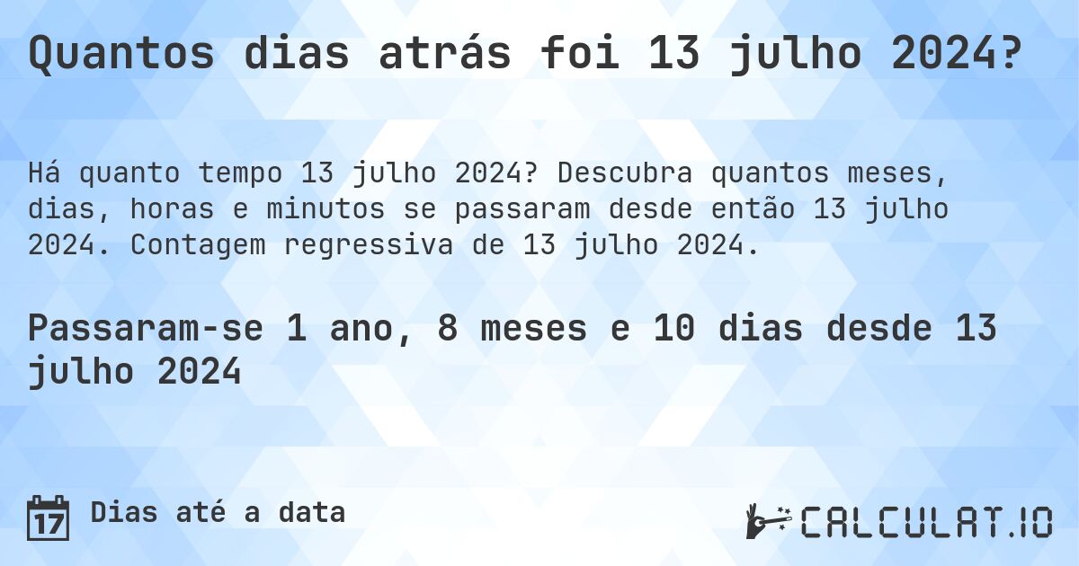 Quantos dias atrás foi 13 julho 2024?. Descubra quantos meses, dias, horas e minutos se passaram desde então 13 julho 2024. Contagem regressiva de 13 julho 2024.