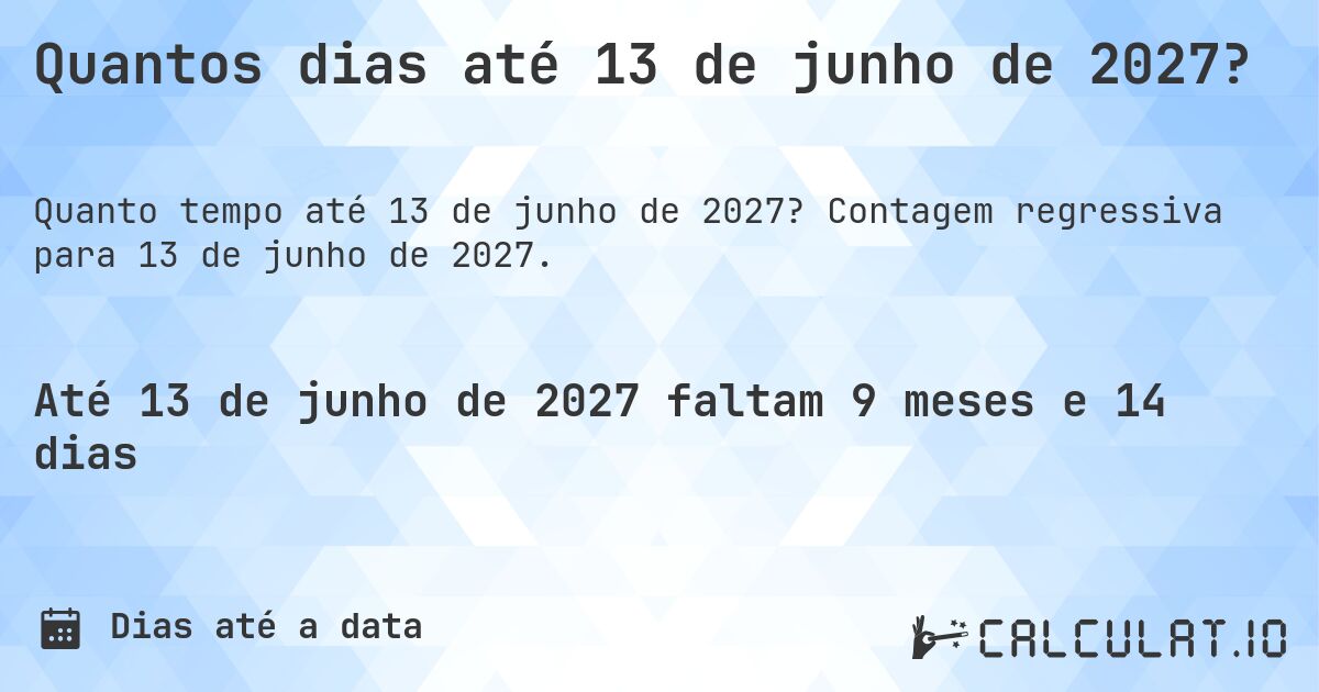 Quantos dias até 13 de junho de 2027?. Contagem regressiva para 13 de junho de 2027.