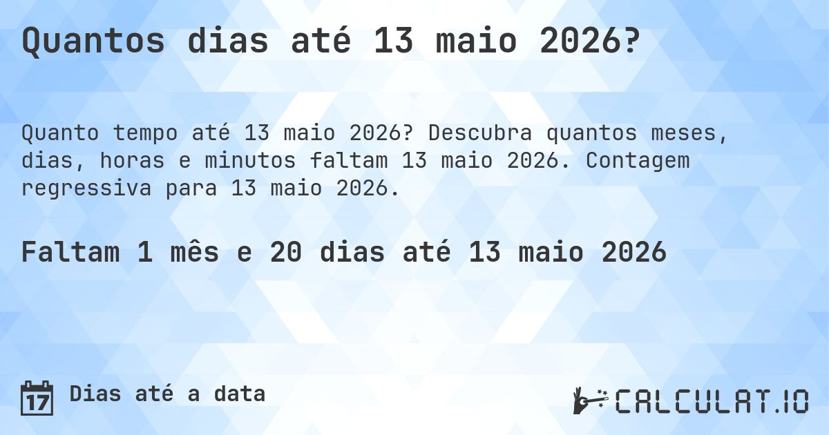 Quantos dias até 13 maio 2026?. Descubra quantos meses, dias, horas e minutos faltam 13 maio 2026. Contagem regressiva para 13 maio 2026.