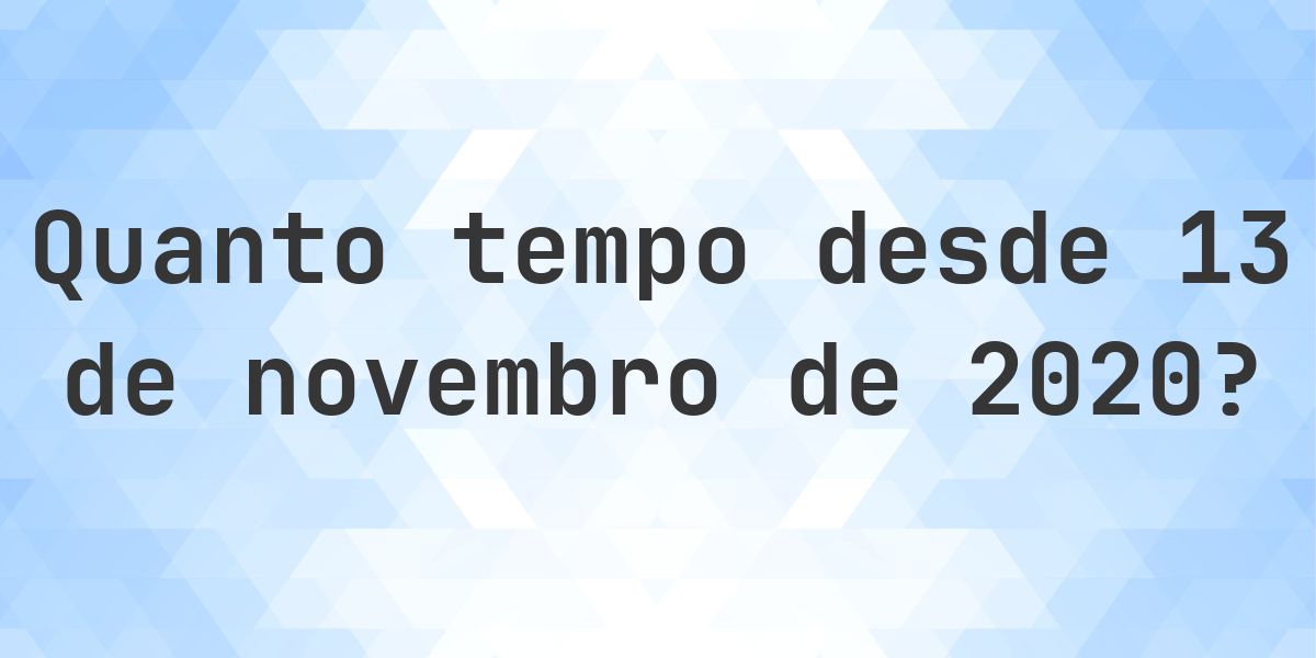 Quantos dias atrás foi 13 novembro 2020? - Calculatio