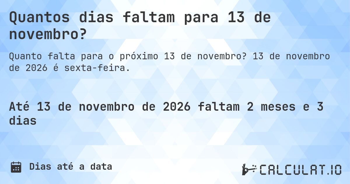 Quantos dias faltam para 13 de novembro?. 13 de novembro de 2026 é sexta-feira.