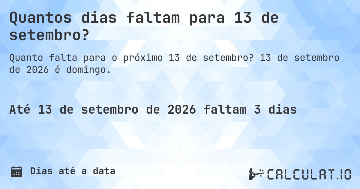 Quantos dias faltam para 13 de setembro?. 13 de setembro de 2026 é domingo.