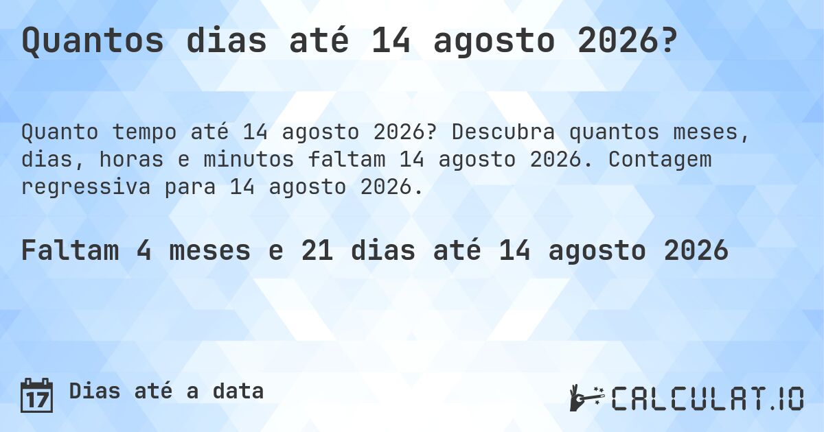 Quantos dias até 14 agosto 2026?. Descubra quantos meses, dias, horas e minutos faltam 14 agosto 2026. Contagem regressiva para 14 agosto 2026.