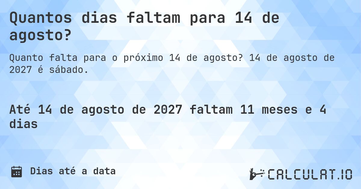 Quantos dias faltam para 14 de agosto?. 14 de agosto de 2027 é sábado.