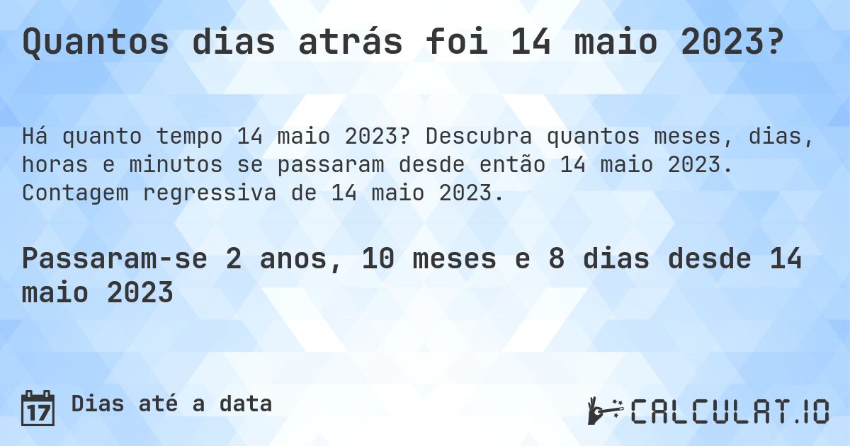 Quantos dias atrás foi 14 maio 2023?. Descubra quantos meses, dias, horas e minutos se passaram desde então 14 maio 2023. Contagem regressiva de 14 maio 2023.