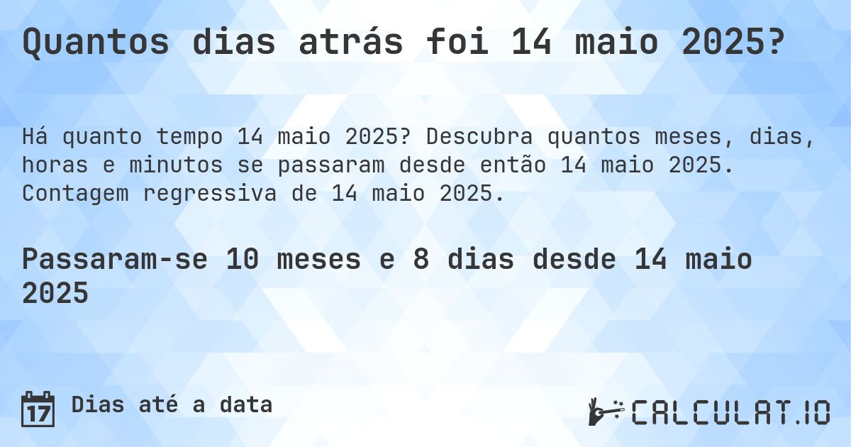 Quantos dias atrás foi 14 maio 2025?. Descubra quantos meses, dias, horas e minutos se passaram desde então 14 maio 2025. Contagem regressiva de 14 maio 2025.