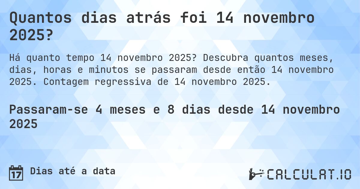 Quantos dias atrás foi 14 novembro 2025?. Descubra quantos meses, dias, horas e minutos se passaram desde então 14 novembro 2025. Contagem regressiva de 14 novembro 2025.