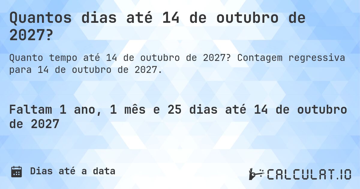 Quantos dias até 14 de outubro de 2027?. Contagem regressiva para 14 de outubro de 2027.