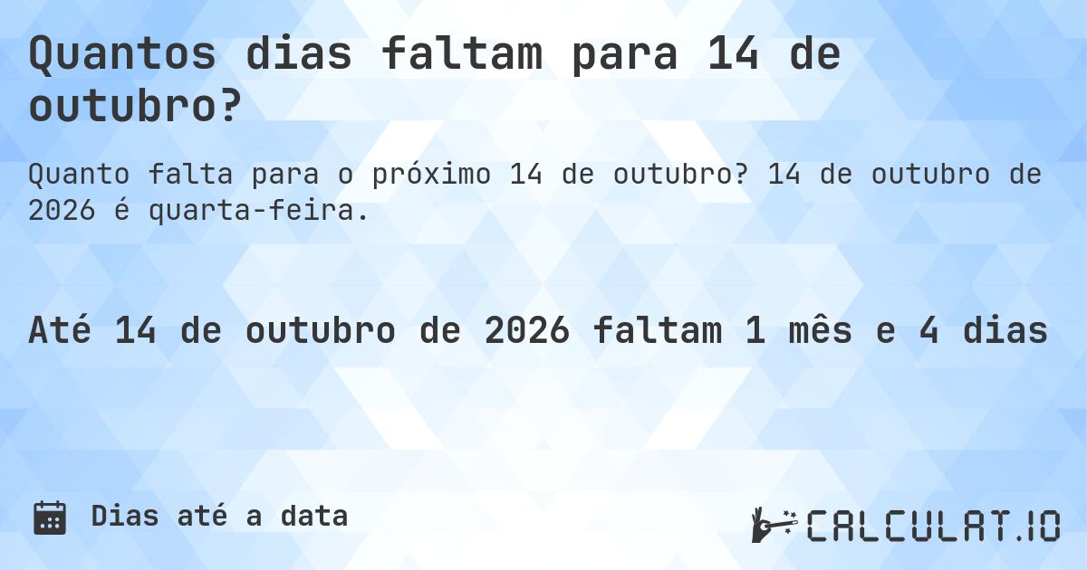 Quantos dias faltam para 14 de outubro?. 14 de outubro de 2026 é quarta-feira.