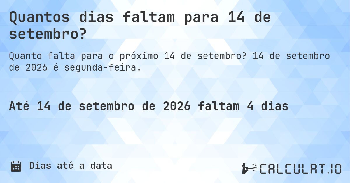 Quantos dias faltam para 14 de setembro?. 14 de setembro de 2026 é segunda-feira.