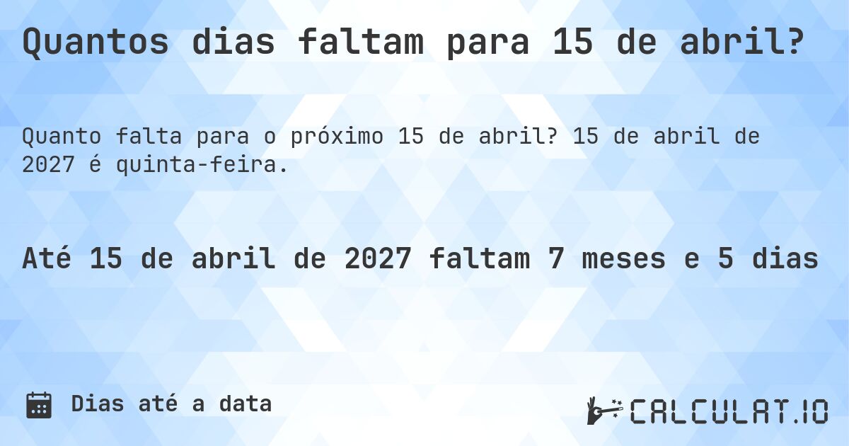 Quantos dias faltam para 15 de abril?. 15 de abril de 2027 é quinta-feira.