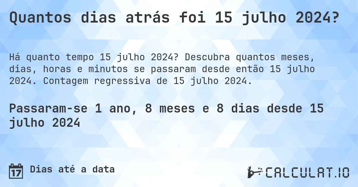 Quantos dias atrás foi 15 julho 2024?. Descubra quantos meses, dias, horas e minutos se passaram desde então 15 julho 2024. Contagem regressiva de 15 julho 2024.