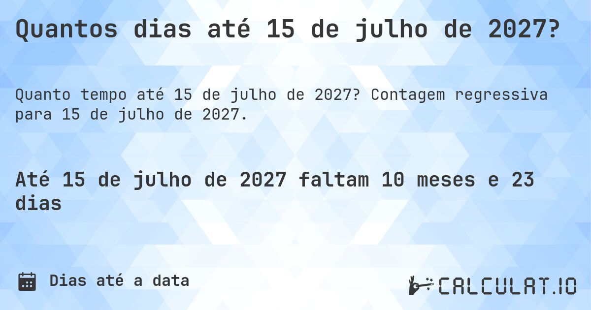 Quantos dias até 15 de julho de 2027?. Contagem regressiva para 15 de julho de 2027.