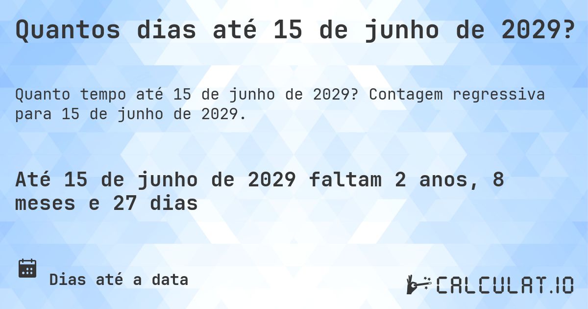 Quantos dias até 15 de junho de 2029?. Contagem regressiva para 15 de junho de 2029.
